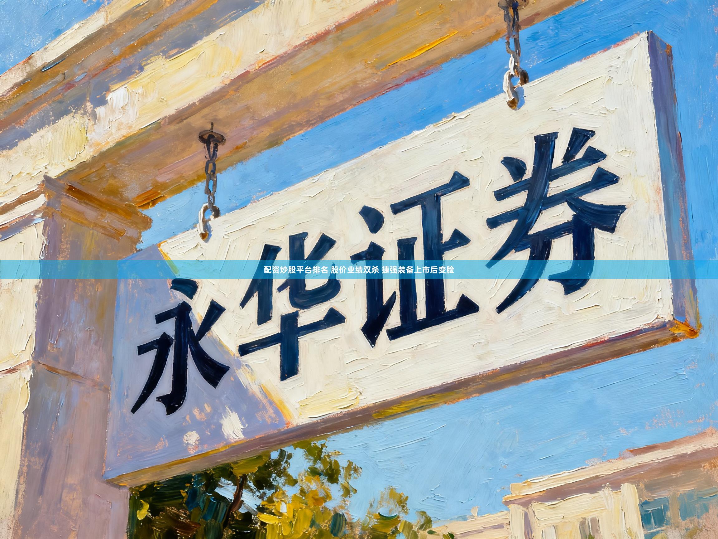 配资炒股平台排名 股价业绩双杀 捷强装备上市后变脸